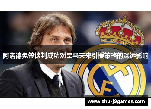 阿诺德免签谈判成功对皇马未来引援策略的深远影响 阿诺德免签谈判成功对皇马未来引援策略的深远影响