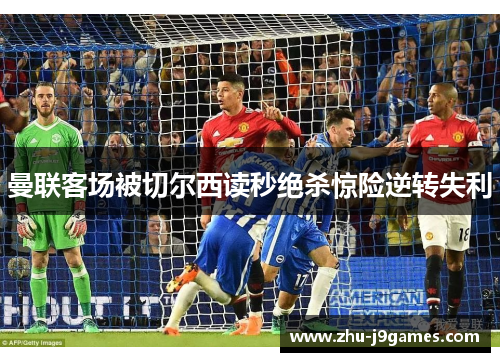 曼联客场被切尔西读秒绝杀惊险逆转失利