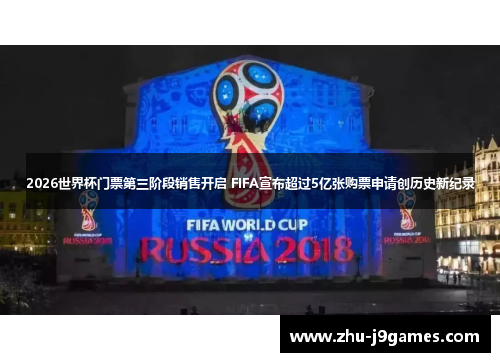 2026世界杯门票第三阶段销售开启 FIFA宣布超过5亿张购票申请创历史新纪录